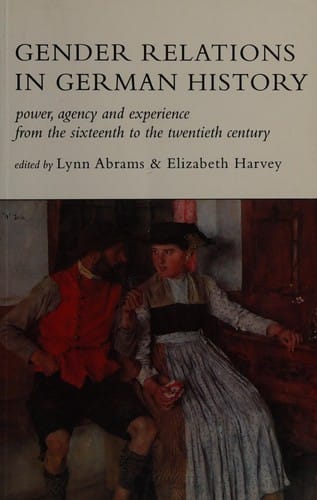 Gender Relations in German History: Power, Agency, and Experience from the Sixteenth to the Twentieth Century