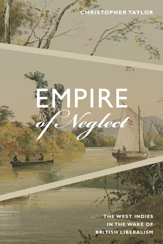 Empire of Neglect The West Indies in the Wake of British Liberalism