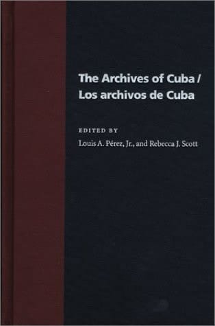 The Archives Of Cuba/Los Archivos De Cuba (Pitt Latin American Series)