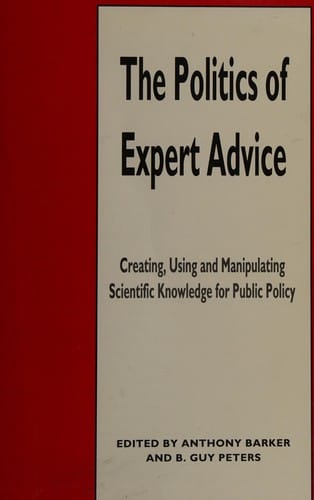 The Politics of Expert Advice: Creating, Using and Manipulating Scientific Knowledge for Public Policy (Pitt Series in Policy and Institutional Stud)