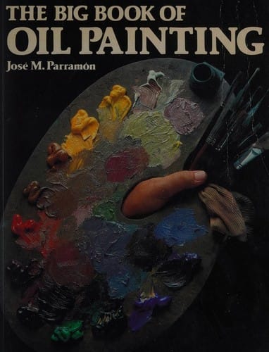 The Big Book of Oil Painting: The History, the Studio, the Materials, the Techniques, the Subjects, the Theory and Practice of Oil Painting (Practical Art Books)