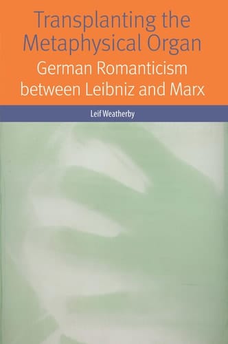 Transplanting the Metaphysical Organ German Romanticism Between Leibniz and Marx