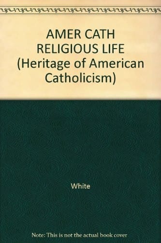American Catholic Religious Life: Selected Historical Essays (Heritage of American Catholicism)