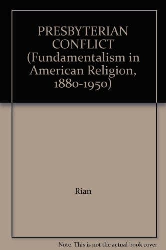 PRESBYTERIAN CONFLICT (Fundamentalism in American Religion, 1880-1950)