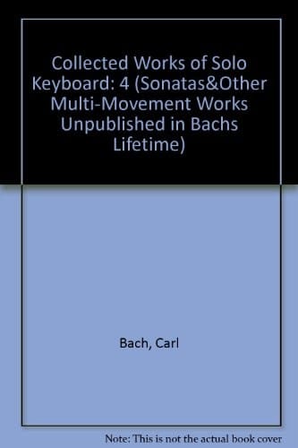 The Collected Works for Solo Keyboard Vol. 4 Unpublished SONATAS & Other Multi-Movement Works