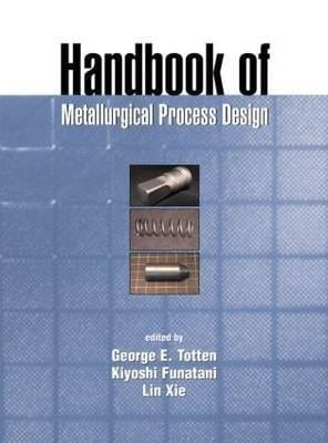 Handbook of Metallurgical Process Design (Materials Engineering)