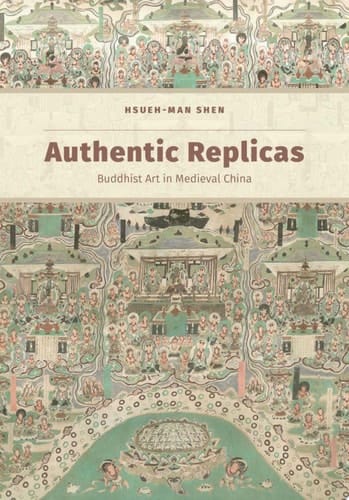 Authentic Replicas Buddhist Art in Medieval China
