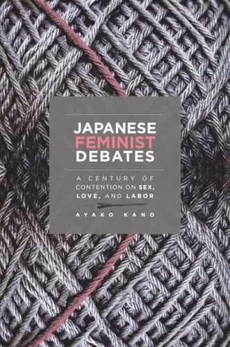 Japanese Feminist Debates A Century of Contention on Sex, Love, and Labor