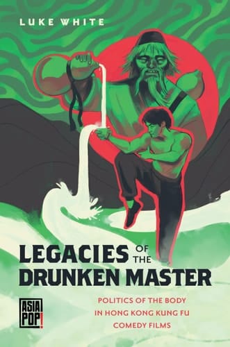 Legacies of the Drunken Master Politics of the Body in Hong Kong Kung Fu Comedy Films