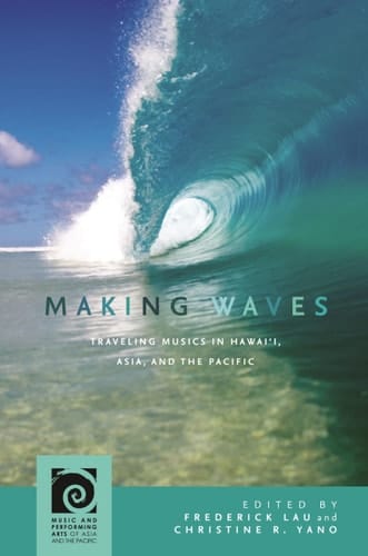 Making Waves Traveling Musics in Hawai‘i, Asia, and the Pacific