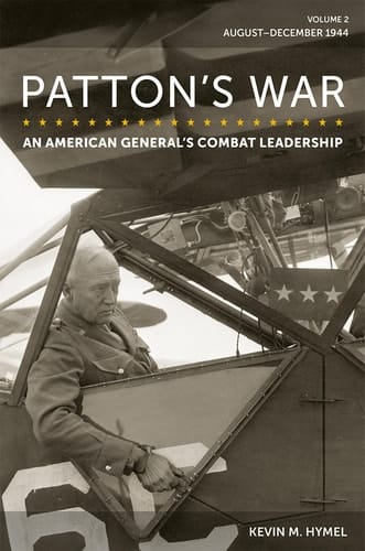 Patton's War: An American General's Combat Leadership, Volume 2 August–December 1944