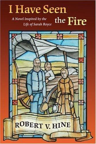 I have seen the fire: a novel inspired by the life of Sarah Royce