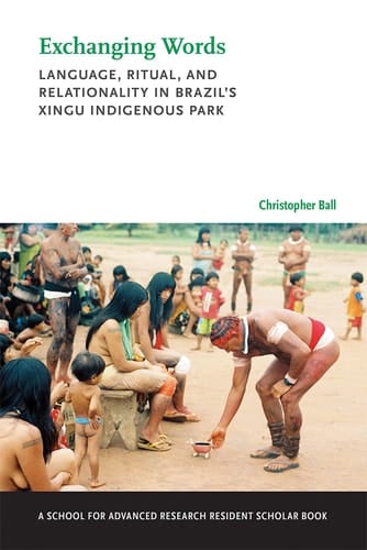 Exchanging Words Language, Ritual, and Relationality in Brazil's Xingu Indigenous Park