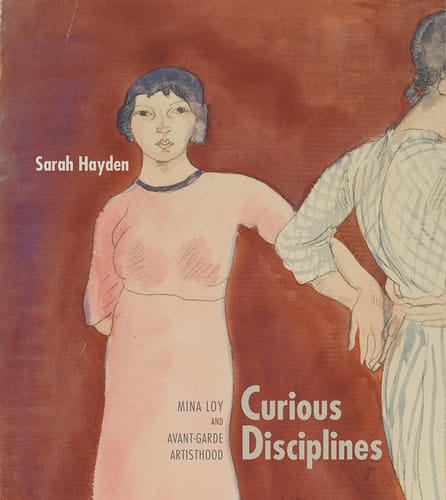 Curious Disciplines Mina Loy and Avant-Garde Artisthood