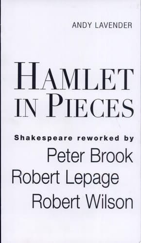 Hamlet in Pieces Shakespeare Revisited by Peter Brook, Robert Lepage and Robert Wilson