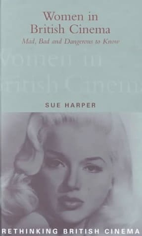 Women in British Cinema Mad, Bad, and Dangerous to Know
