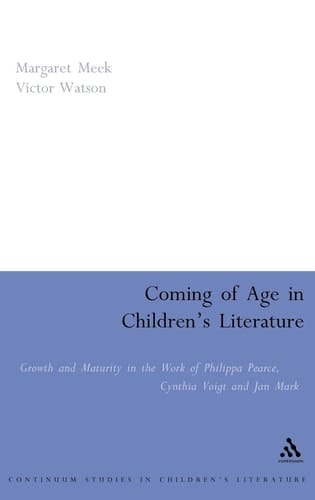 Coming of Age in Children's Literature Growth and Maturity in the Work of Phillippa Pearce, Cynthia Voigt and Jan Mark