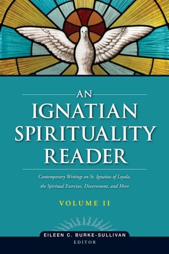 An Ignatian Spirituality Reader, Volume II Contemporary Writings on St. Ignatius of Loyola, the Spiritual Exercises, and More