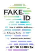 Fake Id How AI and Identity Ideology Are Collapsing Reality--And What to Do about It
