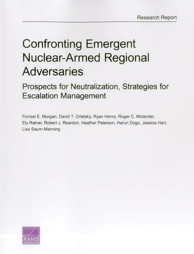 Confronting Emergent Nuclear-Armed Regional Adversaries: Prospects for Neutralization, Strategies for Escalation Management (Rand Project Air Force Research Report)