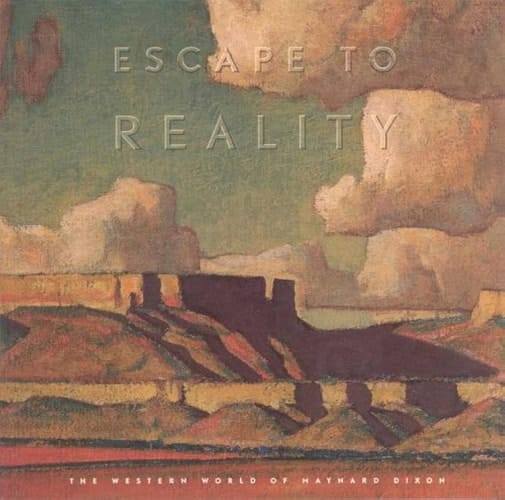 Escape to Reality The Western World of Maynard Dixon : Marian Adelaide Morris Cannon Gallery, Museum of Art, Brigham Young University, Provo, November 2000]