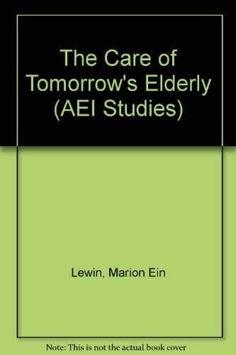 The Care of Tomorrows Elderly (Aei Studies, 487)