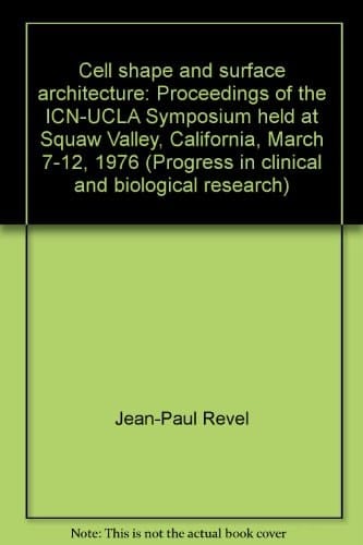 Cell shape and surface architecture: Proceedings of the ICN-UCLA Symposium held at Squaw Valley, California, March 7-12, 1976 (Progress in clinical and biological research)