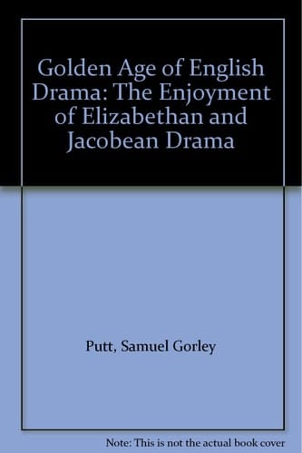 The Golden Age of English Drama Enjoyment of Elizabethan and Jacobean Plays