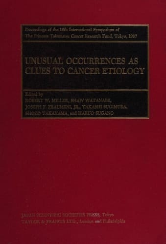 Unusual Occurrences as Clues to Cancer Etiology Proceedings of the 18th International Symposium of the Princess Takamatsu Cancer Research Fund, Tokyo, 1987
