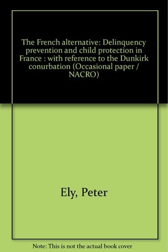 The French alternative: Delinquency prevention and child protection in France : with reference to the Dunkirk conurbation (Occasional paper / NACRO)