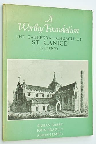A worthy foundation: The cathedral church of St. Canice, Kilkenny, 1285-1985 : essays