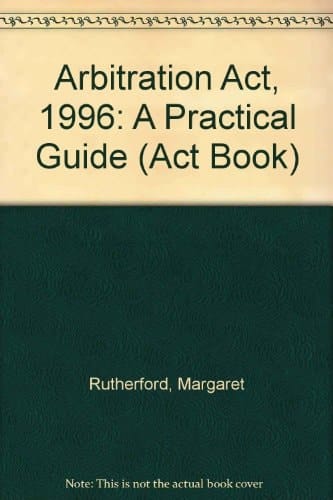 Arbitration Act 1996: A Practical Guide (Act Book Series)
