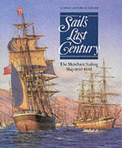Sail's Last Century The Merchant Sailing Ship 1830-1930
