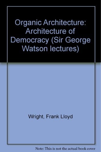 An organic architecture: The architecture of democracy;