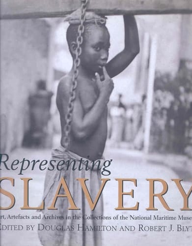 Representing Slavery Art, Artefacts and Archives in the Collections of the National Maritime Museum