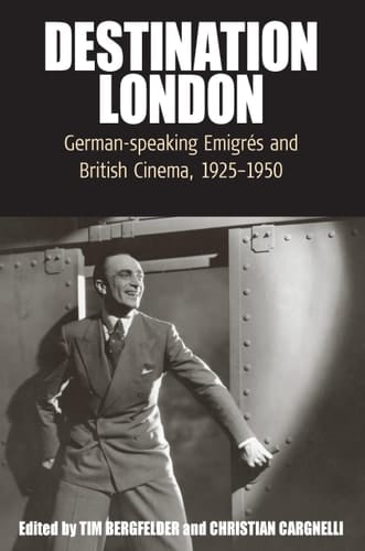 Destination London German-speaking Emigrés and British Cinema, 1925-1950