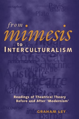 From Mimesis To Interculturalism: Readings of Theatrical Theory Before and After ‘Modernism' (Exeter Performance Studies)
