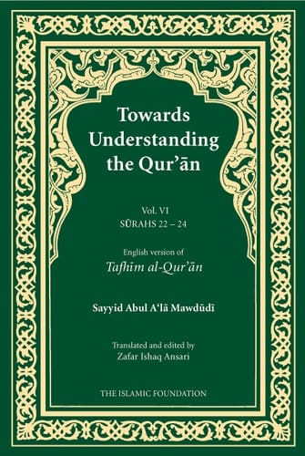 Towards Understanding the Qur'an (Tafhim Al-Qur'an) Volume 6 Surah 22 (Al-Hajj) to Surah 24 (Al-Nur)