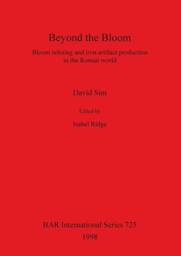 Beyond the Bloom: Bloom refining and iron artifact production in the Roman world (BAR International)