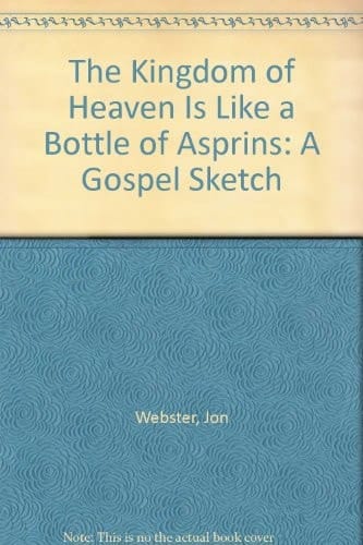 The Kingdom of Heaven is Like a Bottle of Asprins A Gospel Sketch