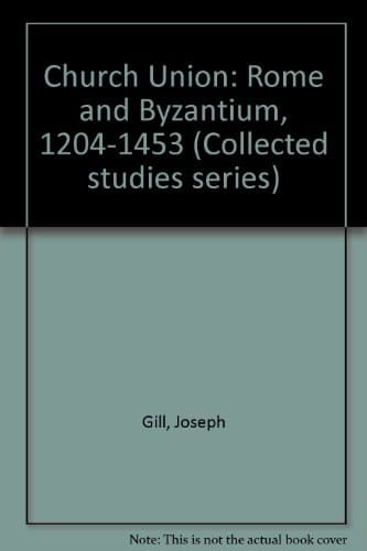 Church union: Rome and Byzantium, 1204-1453 (Variorum reprint ; CS91)