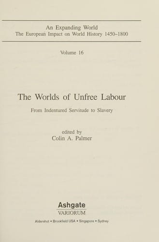 The Worlds of Unfree Labor: From Indentured Servitude to Slavery (An Expanding World, 16)