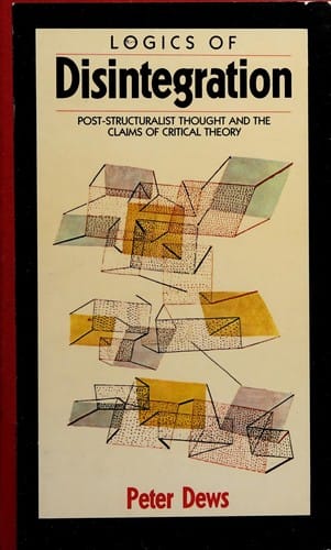 Logics of Disintegration: Post-Structuralist Thought and the Claims of Critical Theory
