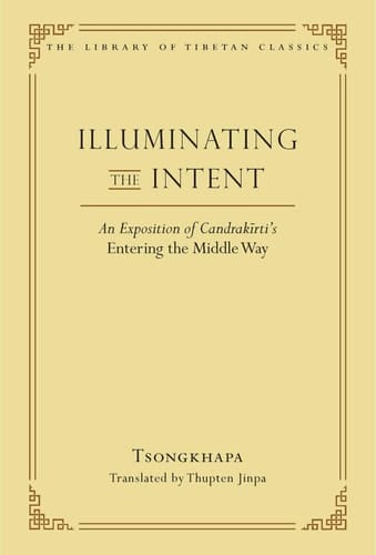 Illuminating the Intent An Exposition of Candrakirti's Entering the Middle Way