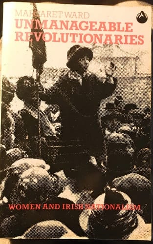 Unmanageable revolutionaries women and Irish nationalism