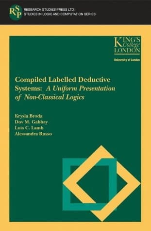 Compiled Labelled Deductive Systems: A Uniform Presentation of Non-Classical Logics (STUDIES IN LOGIC AND COMPUTATION)