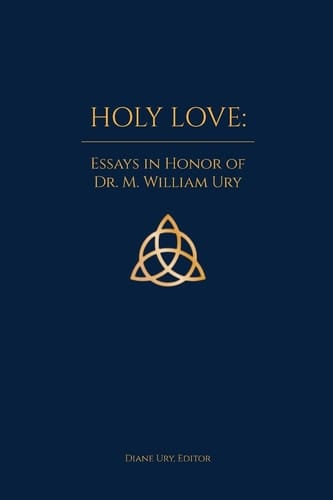 Holy Love Essays in Honor of Dr. M. William Ury