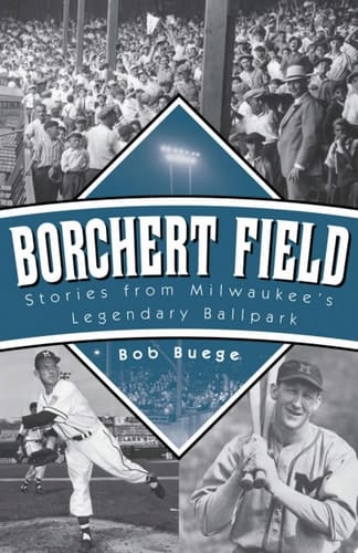 Borchert Field Stories from Milwaukee’s Legendary Ballpark