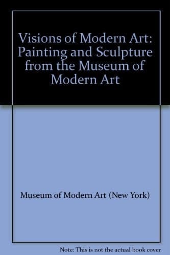 Visions of Modern Art: Painting and Sculpture from the Museum of Modern Art