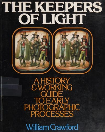 The Keepers of Light: A History and Working Guide to Early Photographic Processes